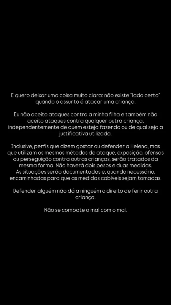 Amanda Kimberlly aciona Justiça após ataques à filha com Neymar: 'Não será tolerado' 2 Story de Amanda Kimberlly com texto branco sobre fundo preto, no qual a influenciadora condena ataques contra Helena e outras crianças e afirma que não haverá dois pesos e duas medidas